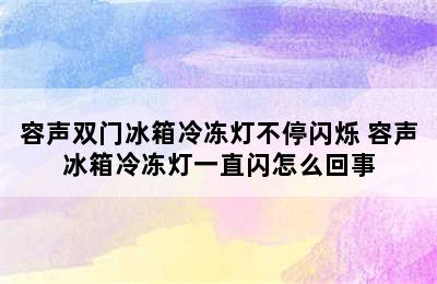 容声双门冰箱冷冻灯不停闪烁 容声冰箱冷冻灯一直闪怎么回事